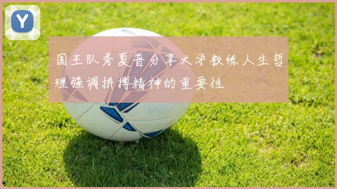 国王队秀夏普分享大学教练人生哲理强调拼搏精神的重要性